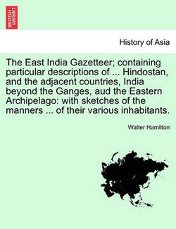 The East India Gazetteer; containing particular descriptions of ... Hindostan, and the adjacent countries, India beyond the Ganges, aud the Eastern Archipelago