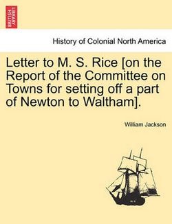 Letter to M. S. Rice [on the Report of the Committee on Towns for Setting Off a Part of Newton to Waltham].