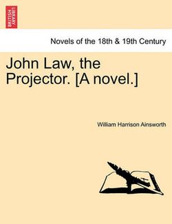 John Law, the Projector. [A Novel.]