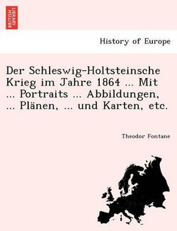 Der Schleswig-Holtsteinsche Krieg Im Jahre 1864 ... Mit ... Portraits ... Abbildungen, ... Planen, ... Und Karten, Etc.