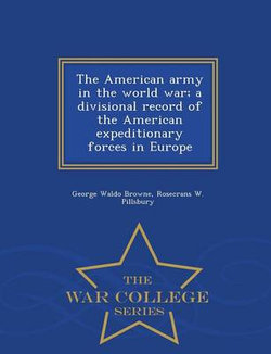 The American Army in the World War; A Divisional Record of the American Expeditionary Forces in Europe - War College Series