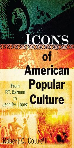 Icons of American Popular Culture: From P.T. Barnum to Jennifer Lopez