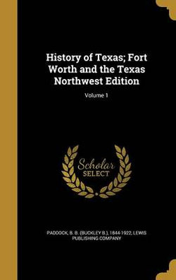 History of Texas; Fort Worth and the Texas Northwest Edition; Volume 1