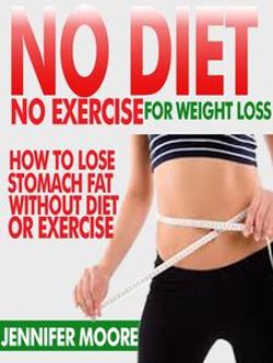 No Diet No Exercise For Weight Loss: how to lose stomach fat without dieting or exercise