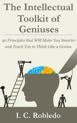 The Intellectual Toolkit of Geniuses: 40 Principles that Will Make You Smarter and Teach You to Think Like a Genius