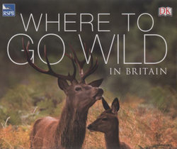 RSPB Where to go Wild in Britain: A Month by Month Guide to the UK's    Best Wildlife Experience