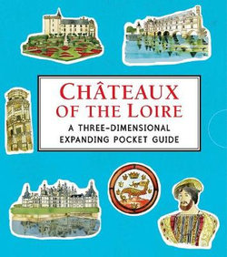 Chateaux of the Loire: A Three-Dimensional Expanding Pocket Guide