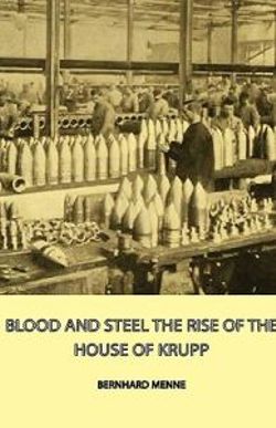 Blood And Steel - The Rise Of The House Of Krupp