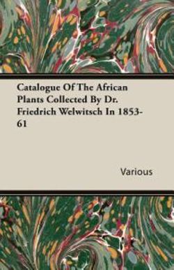 Catalogue Of The African Plants Collected By Dr. Friedrich Welwitsch In 1853-61