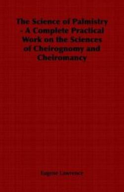 The Science of Palmistry - A Complete Practical Work on the Sciences of Cheirognomy and Cheiromancy