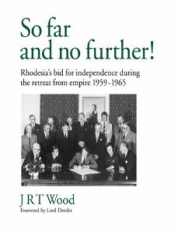 'So Far and No Further!' Rhodesia's Bid for Independence During the Retreat from Empire 1959-1965