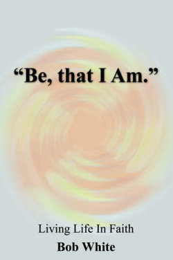 "Be, That I Am."