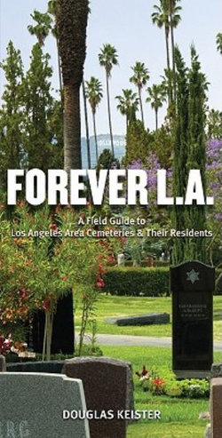 Forever L.A.: A Field Guide to Los Angeles Area Cemeteries and Residents