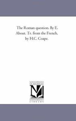 The Roman Question. by E. About. Tr. From the French, by H.C. Coape.