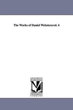 The Works of Daniel Websteravol. 4