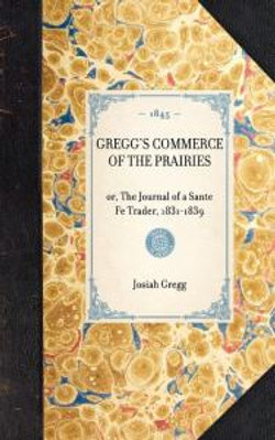 Gregg's Commerce of the Prairies, Or, the Journal of a Sante Fe Trader, 1831-1839