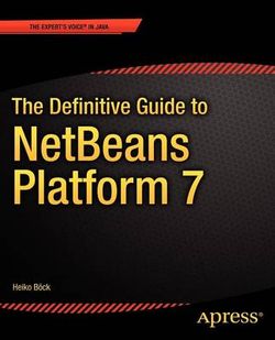 The Definitive Guide to NetBeans (TM) Platform 7