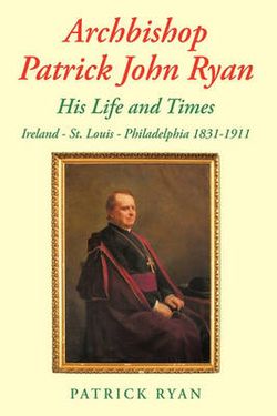 Archbishop Patrick John Ryan His Life and Times