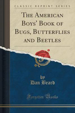 The American Boys' Book of Bugs, Butterflies and Beetles (Classic Reprint)