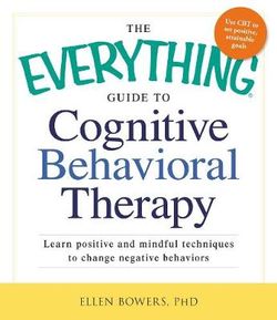 The Everything Guide to Cognitive Behavioral Therapy