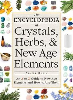 The Encyclopedia of Crystals, Herbs, and New Age Elements