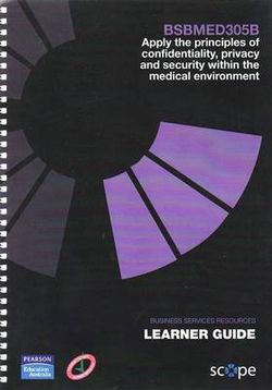 BSBMED305B Apply the Principles of Confidentiality, Privacy and Security Within the Medical Environment Learner Guide