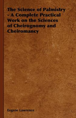 The Science of Palmistry - A Complete Practical Work on the Sciences of Cheirognomy and Cheiromancy