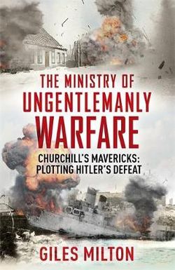 The Ministry of Ungentlemanly Warfare Churchill's Mavericks