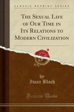 The Sexual Life of Our Time in Its Relations to Modern Civilization (Classic Reprint)