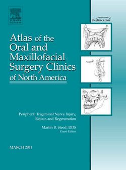 Peripheral Trigeminal Nerve Injury, Repair, and Regeneration, An Issue of Atlas of the Oral and Maxillofacial Surgery Clinics: Volume 19-1