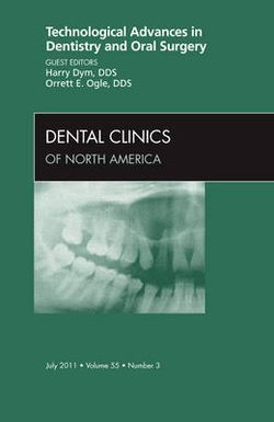 Technological Advances in Dentistry and Oral Surgery, An Issue of Dental Clinics: Volume 55-3