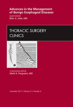 Advances in the Management of Benign Esophageal Diseases, An Issue of Thoracic Surgery Clinics: Volume 21-4