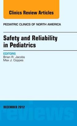 Safety and Reliability in Pediatrics, An Issue of Pediatric Clinics: Volume 59-6