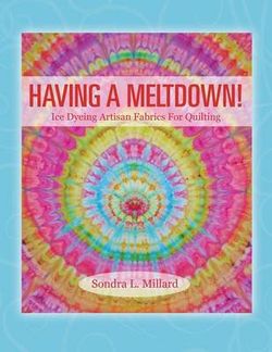 Having A Meltdown! Ice Dyeing Artisan Fabrics For Quilting