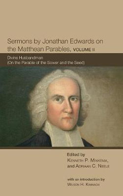 Sermons by Jonathan Edwards on the Matthean Parables, Volume II