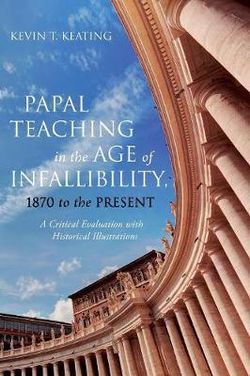 Papal Teaching in the Age of Infallibility, 1870 to the Present