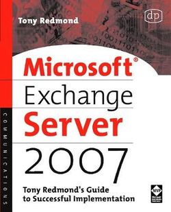 Microsoft Exchange Server 2007: Tony Redmond's Guide to Successful Implementation