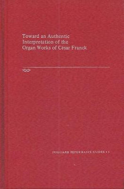 Towards an Authentic Interpretation of the Organ Works of Cusar Franck, 2nd Edition