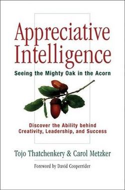 Appreciative Intelligence: Seeing the Mighty Oak in the Acorn, Discover the Ability behind Creativity, Leadership, and Success