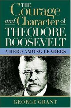 The Courage and Character of Theodore Roosevelt