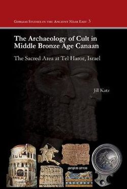 The Archaeology of Cult in Middle Bronze Age Canaan