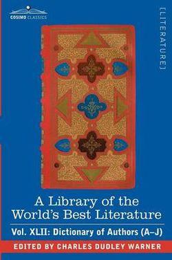 A Library of the World's Best Literature - Ancient and Modern - Vol.XLII (Forty-Five Volumes); Dictionary of Authors (A-J)