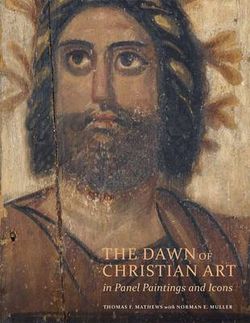 The Dawn of Christian Art in Panel Paintings and Icons