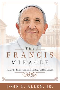 Francis Miracle: Inside the Transformation of the Pope and the Church