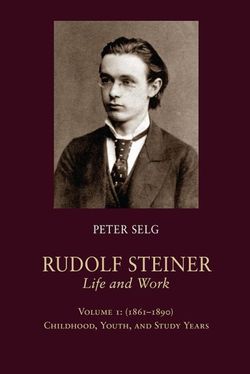 Rudolf Steiner, Life and Work: (1861 - 1890): Childhood, Youth, and Study Years Volume 1