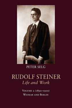 Rudolf Steiner, Life and Work: Weimar and Berlin: (1890-1900) Volume 2