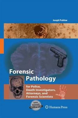 Forensic Pathology for Police, Death Investigators, Attorneys, and Forensic Scientists