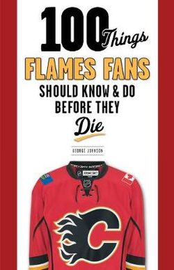 100 Things Flames Fans Should Know and Do Before They Die