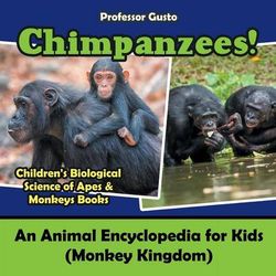 Chimpanzees! An Animal Encyclopedia for Kids (Monkey Kingdom) - Children's Biological Science of Apes & Monkeys Books