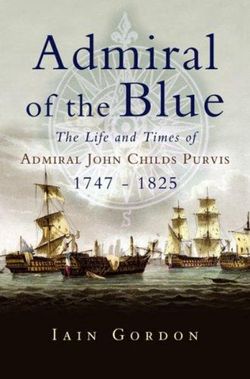 Admiral of the Blue: the Life and Times of Admiral John Child Purvis (1747-1825)